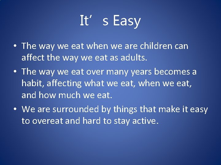 It’s Easy • The way we eat when we are children can affect the