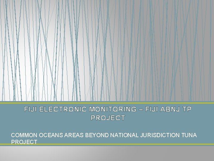 FIJI ELECTRONIC MONITORING – FIJI ABNJ TP PROJECT COMMON OCEANS AREAS BEYOND NATIONAL JURISDICTION