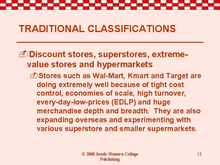 TRADITIONAL CLASSIFICATIONS -Discount stores, superstores, extremevalue stores and hypermarkets -Stores such as Wal-Mart, Kmart