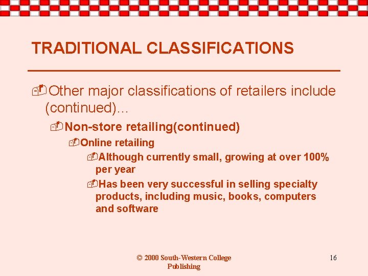 TRADITIONAL CLASSIFICATIONS -Other major classifications of retailers include (continued)… -Non-store retailing(continued) -Online retailing -Although