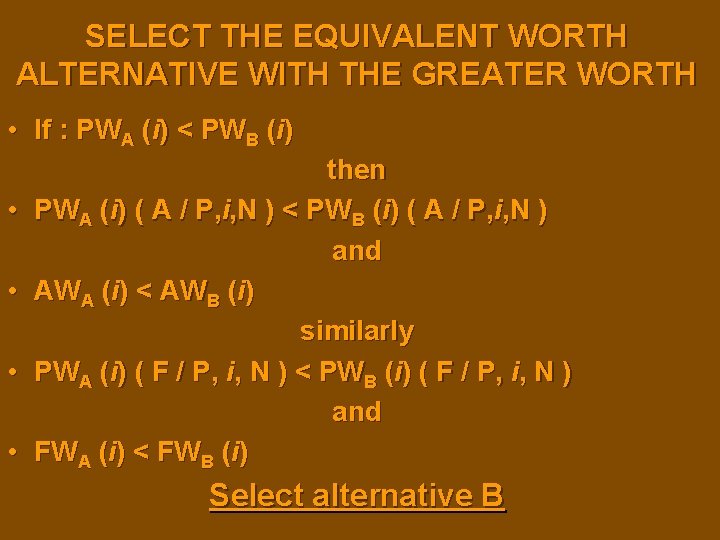 SELECT THE EQUIVALENT WORTH ALTERNATIVE WITH THE GREATER WORTH • If : PWA (i)