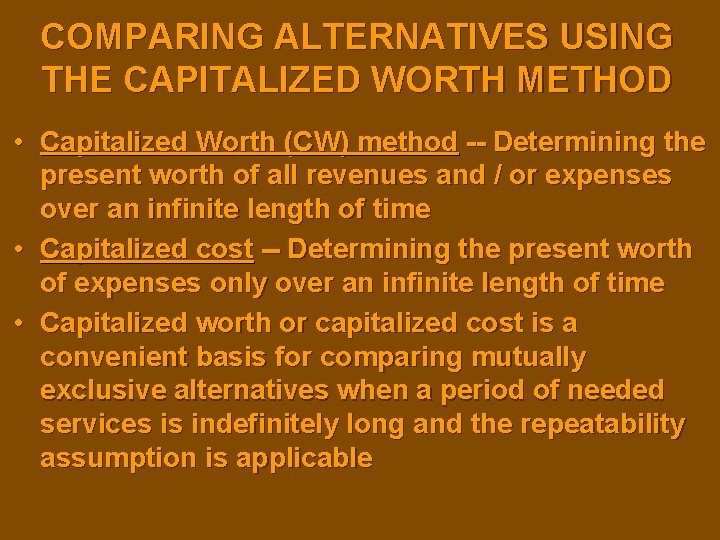 COMPARING ALTERNATIVES USING THE CAPITALIZED WORTH METHOD • Capitalized Worth (CW) method -- Determining