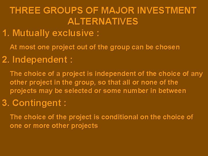 THREE GROUPS OF MAJOR INVESTMENT ALTERNATIVES 1. Mutually exclusive : At most one project