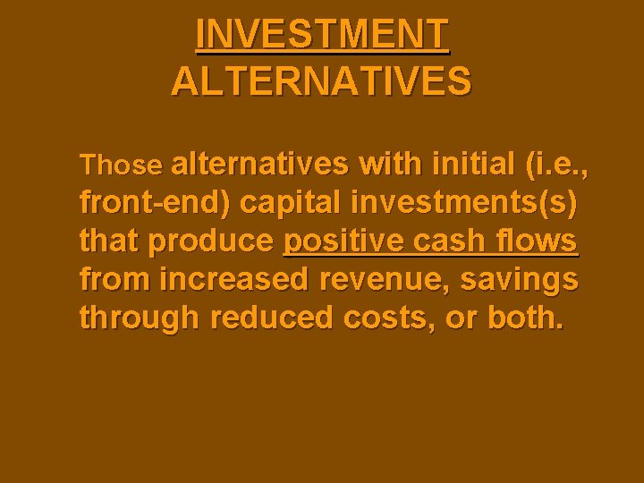 INVESTMENT ALTERNATIVES Those alternatives with initial (i. e. , front-end) capital investments(s) that produce