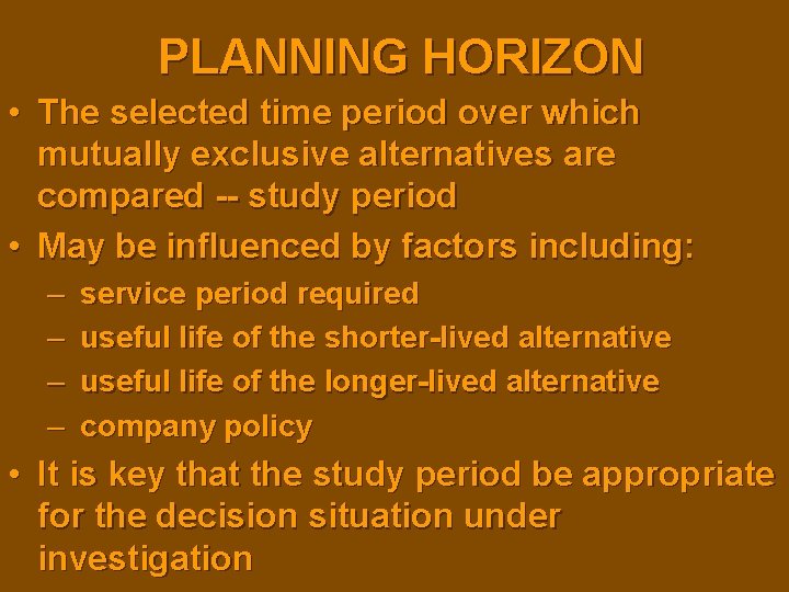 PLANNING HORIZON • The selected time period over which mutually exclusive alternatives are compared