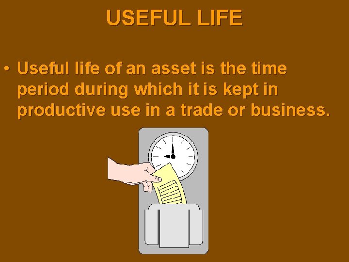 USEFUL LIFE • Useful life of an asset is the time period during which