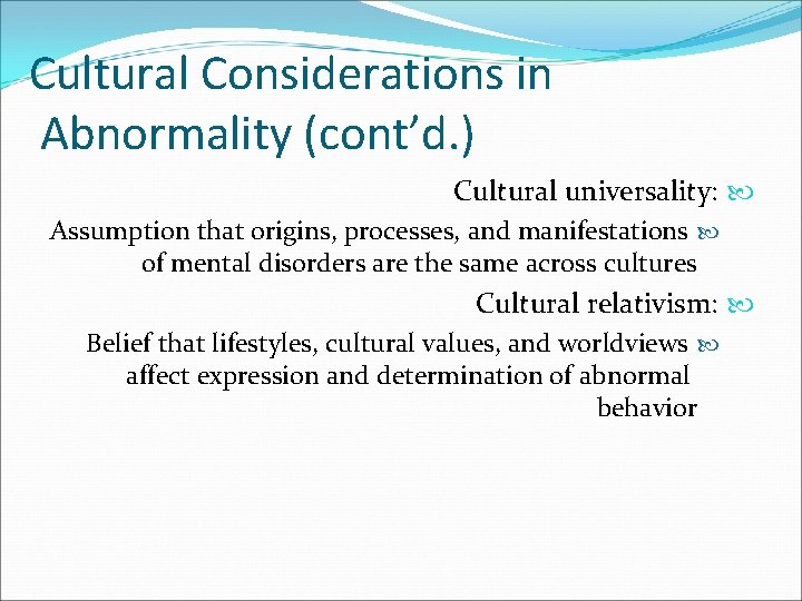 Cultural Considerations in Abnormality (cont’d. ) Cultural universality: Assumption that origins, processes, and manifestations