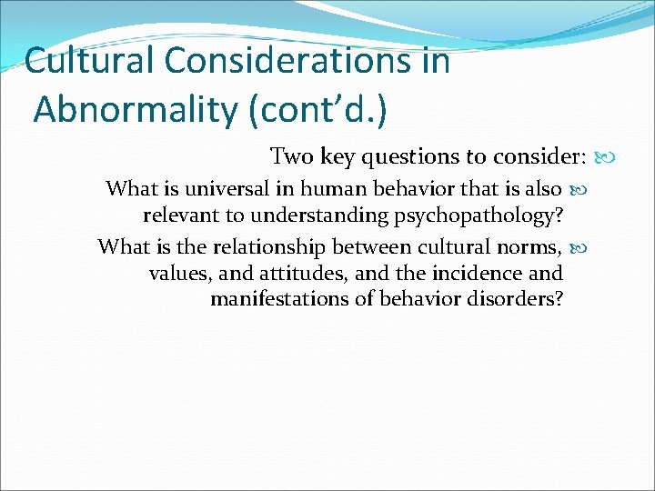 Cultural Considerations in Abnormality (cont’d. ) Two key questions to consider: What is universal