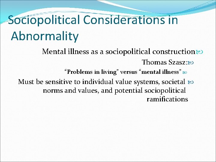 Sociopolitical Considerations in Abnormality Mental illness as a sociopolitical construction Thomas Szasz: “Problems in