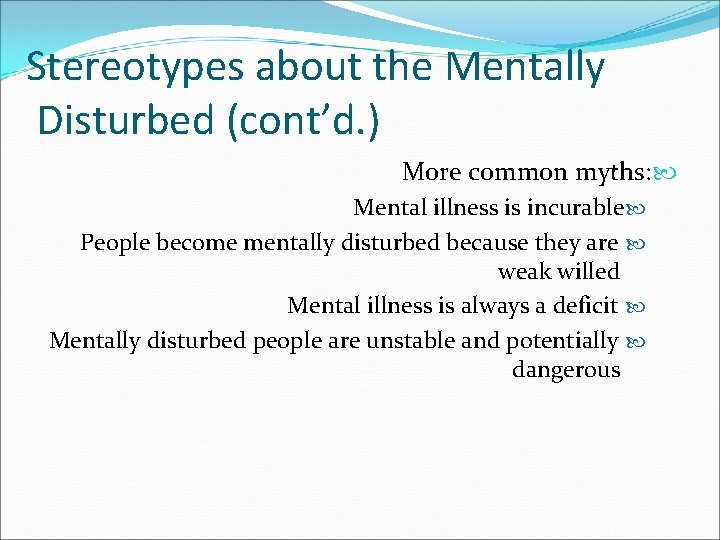 Stereotypes about the Mentally Disturbed (cont’d. ) More common myths: Mental illness is incurable