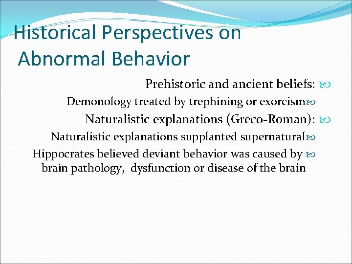 Historical Perspectives on Abnormal Behavior Prehistoric and ancient beliefs: Demonology treated by trephining or