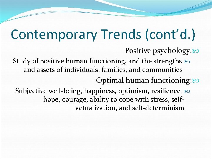 Contemporary Trends (cont’d. ) Positive psychology: Study of positive human functioning, and the strengths