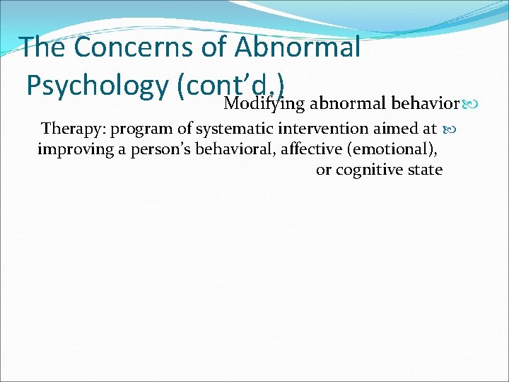 The Concerns of Abnormal Psychology (cont’d. ) Modifying abnormal behavior Therapy: program of systematic