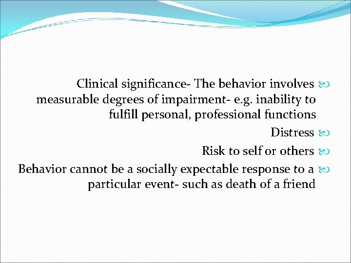 Clinical significance- The behavior involves measurable degrees of impairment- e. g. inability to fulfill