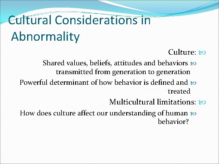 Cultural Considerations in Abnormality Culture: Shared values, beliefs, attitudes and behaviors transmitted from generation