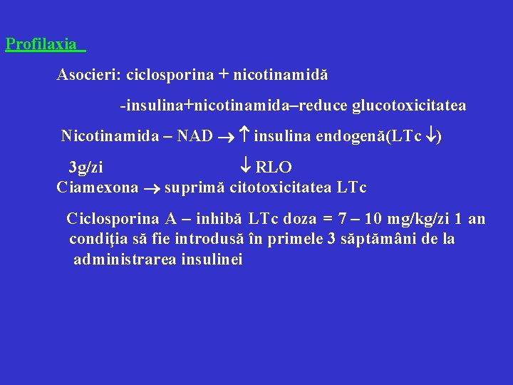 Profilaxia Asocieri: ciclosporina + nicotinamidă -insulina+nicotinamida–reduce glucotoxicitatea Nicotinamida – NAD insulina endogenă(LTc ) 3