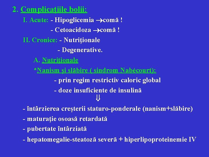 2. Complicaţiile bolii: I. Acute: - Hipoglicemia comă ! - Cetoacidoza comă ! II.