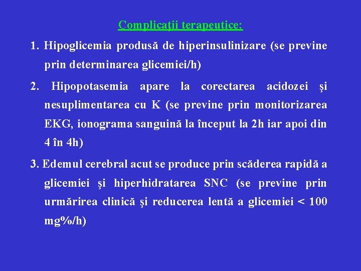 Complicaţii terapeutice: 1. Hipoglicemia produsă de hiperinsulinizare (se previne prin determinarea glicemiei/h) 2. Hipopotasemia