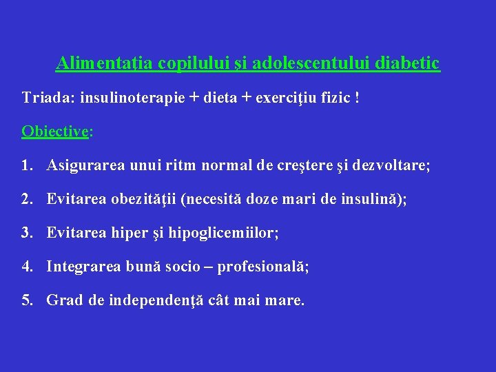 Alimentaţia copilului şi adolescentului diabetic Triada: insulinoterapie + dieta + exerciţiu fizic ! Obiective: