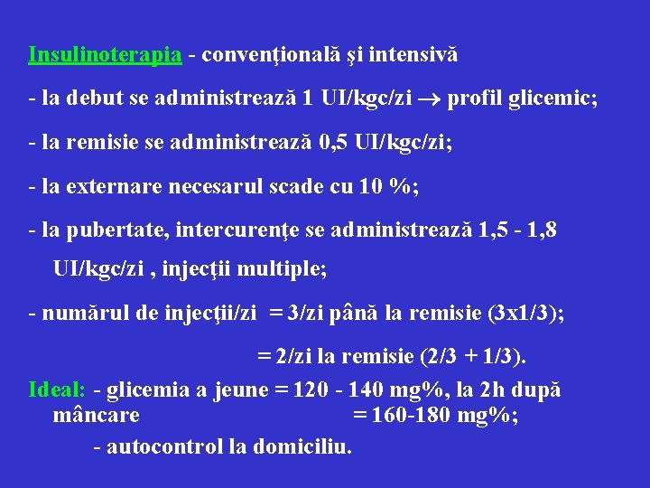 Insulinoterapia - convenţională şi intensivă - la debut se administrează 1 UI/kgc/zi profil glicemic;