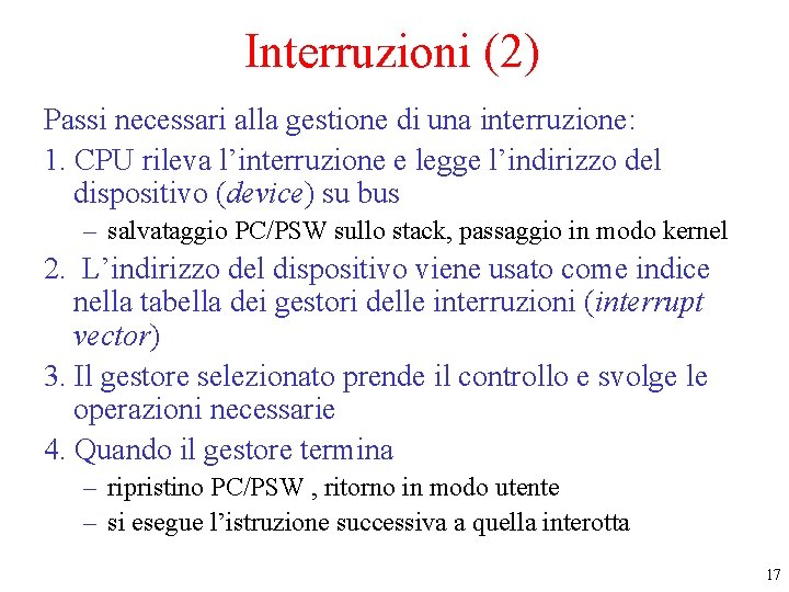 Interruzioni (2) Passi necessari alla gestione di una interruzione: 1. CPU rileva l’interruzione e