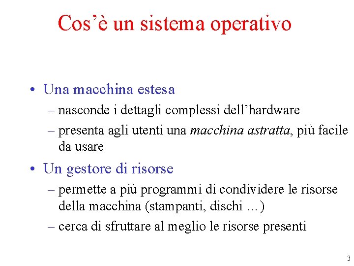 Cos’è un sistema operativo • Una macchina estesa – nasconde i dettagli complessi dell’hardware