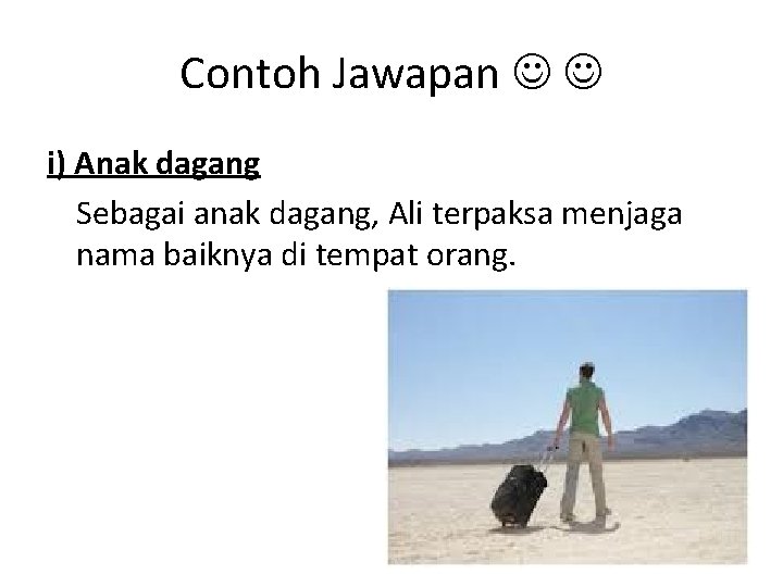Contoh Jawapan i) Anak dagang Sebagai anak dagang, Ali terpaksa menjaga nama baiknya di Contoh Jawapan i) Anak dagang Sebagai anak dagang, Ali terpaksa menjaga nama baiknya di