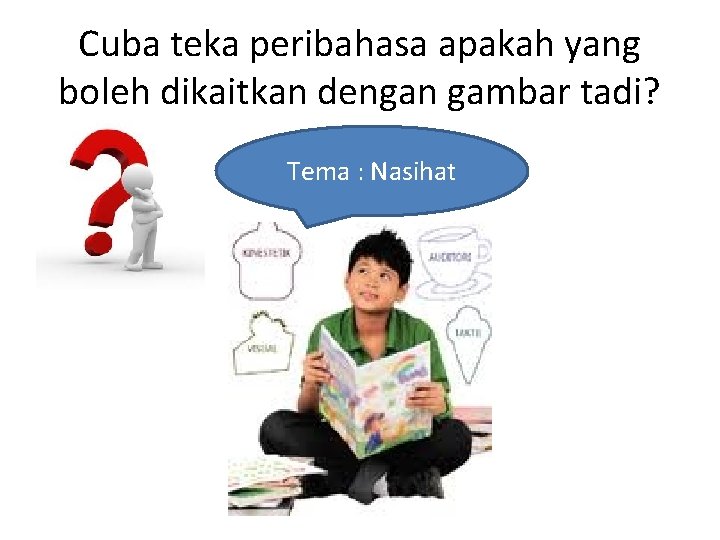 Cuba teka peribahasa apakah yang boleh dikaitkan dengan gambar tadi? Tema : Nasihat Cuba teka peribahasa apakah yang boleh dikaitkan dengan gambar tadi? Tema : Nasihat