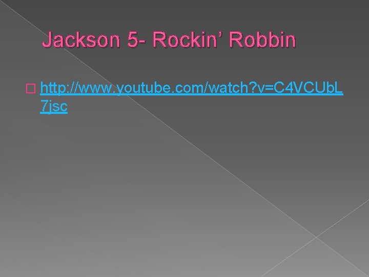 Jackson 5 - Rockin’ Robbin � http: //www. youtube. com/watch? v=C 4 VCUb. L