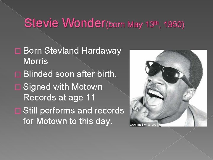 Stevie Wonder(born May 13 th, 1950) � Born Stevland Hardaway Morris � Blinded soon