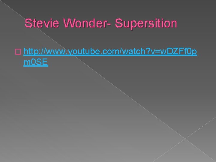 Stevie Wonder- Supersition � http: //www. youtube. com/watch? v=w. DZFf 0 p m 0
