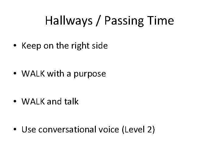 Hallways / Passing Time • Keep on the right side • WALK with a