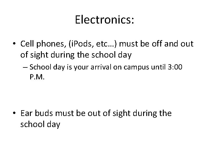 Electronics: • Cell phones, (i. Pods, etc…) must be off and out of sight