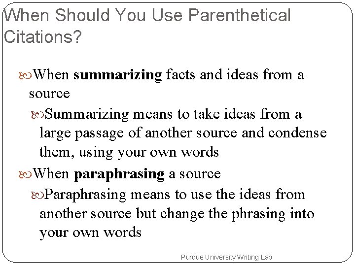 When Should You Use Parenthetical Citations? When summarizing facts and ideas from a source