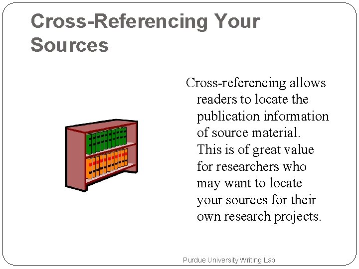Cross-Referencing Your Sources Cross-referencing allows readers to locate the publication information of source material.