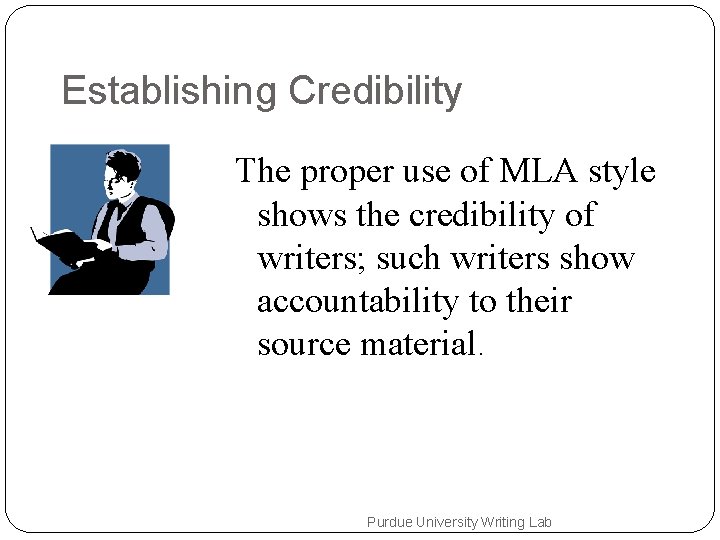 Establishing Credibility The proper use of MLA style shows the credibility of writers; such