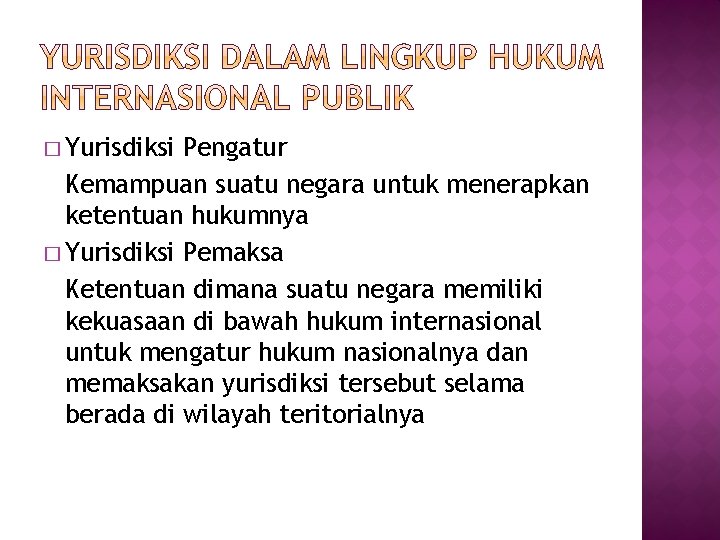 � Yurisdiksi Pengatur Kemampuan suatu negara untuk menerapkan ketentuan hukumnya � Yurisdiksi Pemaksa Ketentuan