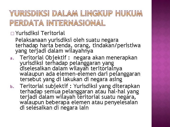 � Yurisdiksi Teritorial Pelaksanaan yurisdiksi oleh suatu negara terhadap harta benda, orang, tindakan/peristiwa yang