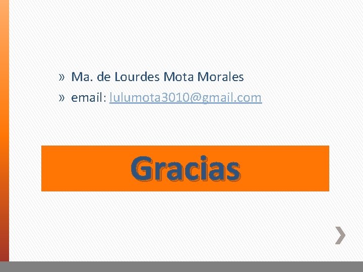 » Ma. de Lourdes Mota Morales » email: lulumota 3010@gmail. com Gracias 