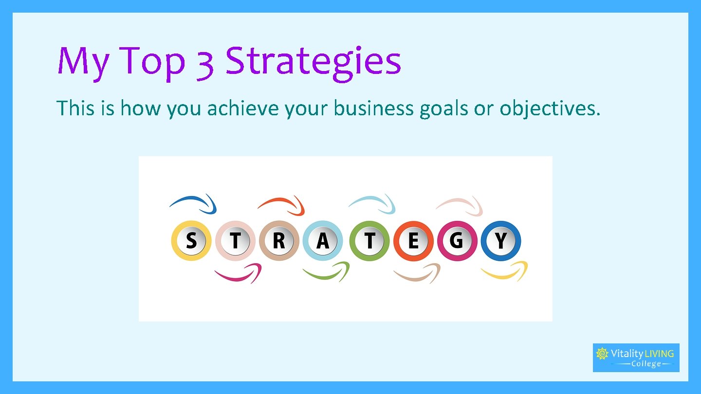 My Top 3 Strategies This is how you achieve your business goals or objectives.