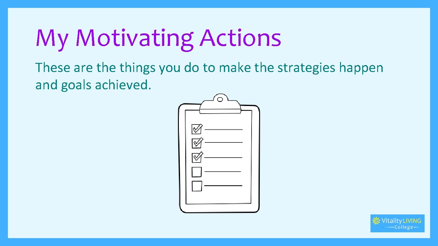 My Motivating Actions These are things you do to make the strategies happen and