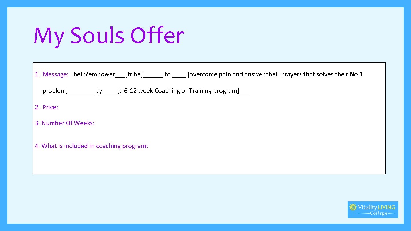 My Souls Offer 1. Message: I help/empower___[tribe]______ to ____ [overcome pain and answer their