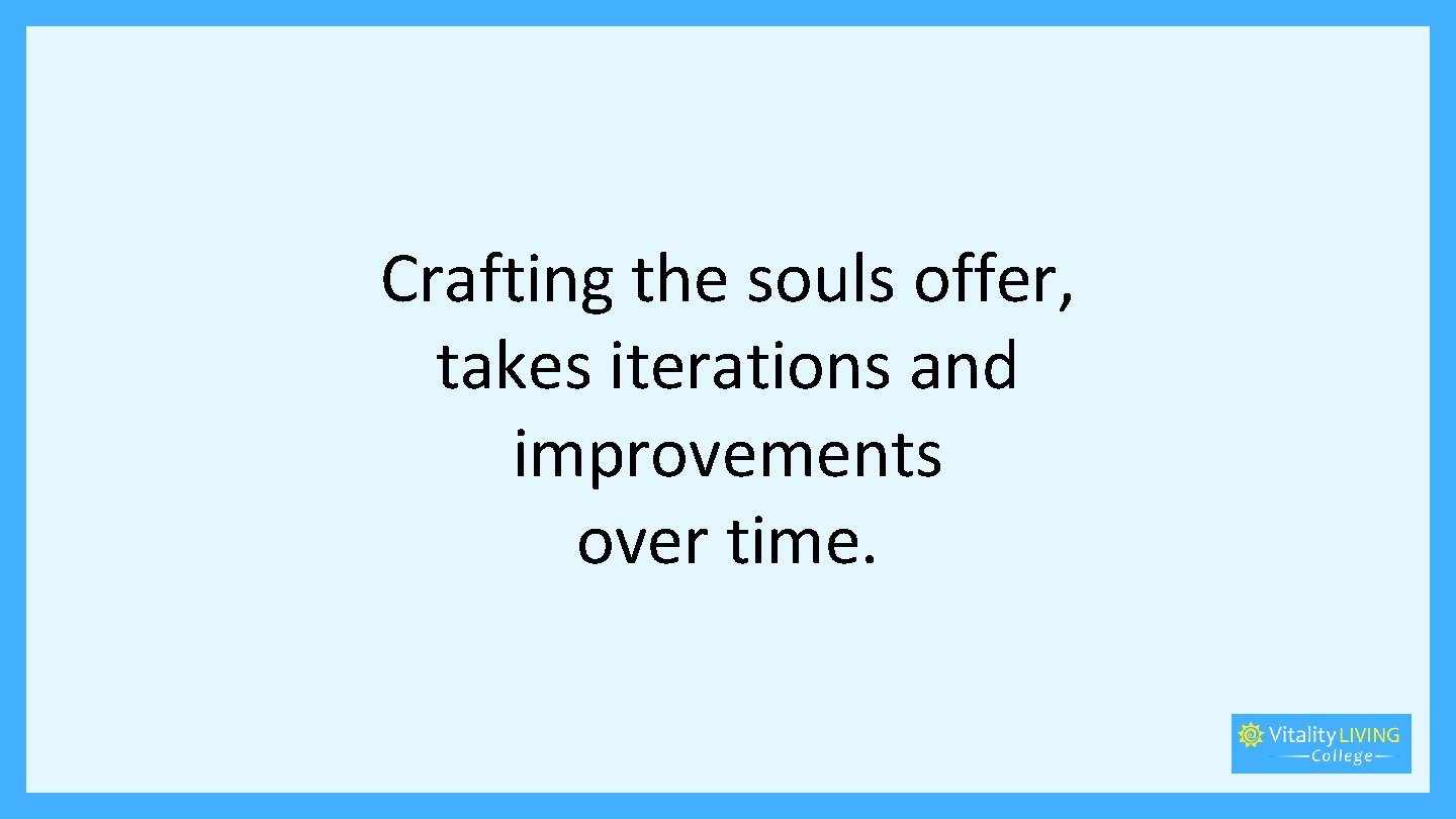 Crafting the souls offer, takes iterations and improvements over time. 