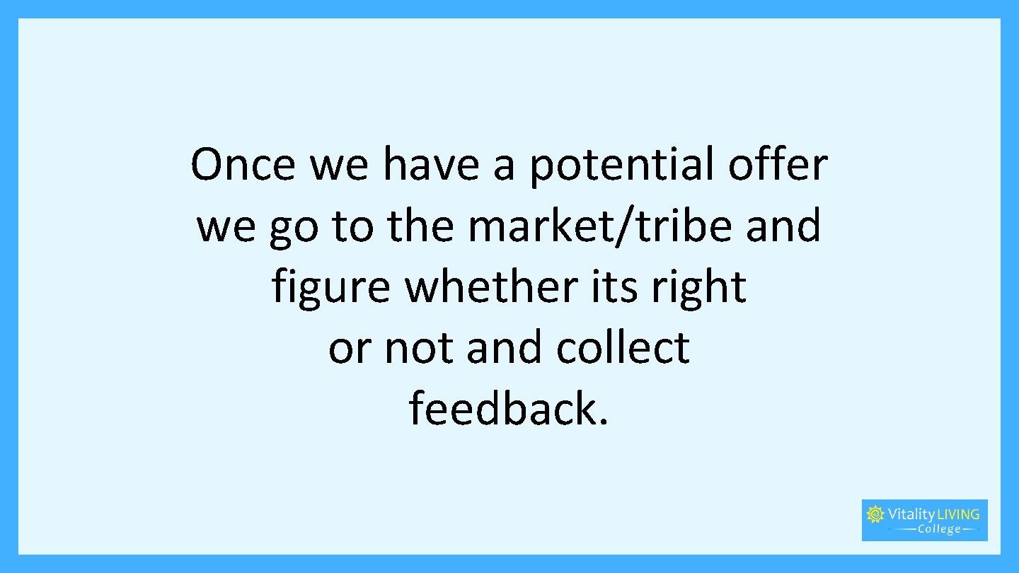 Once we have a potential offer we go to the market/tribe and figure whether