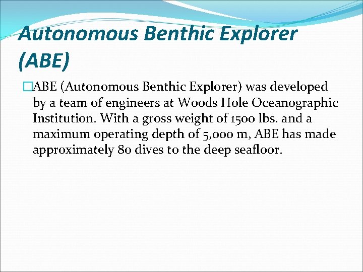 Autonomous Benthic Explorer (ABE) �ABE (Autonomous Benthic Explorer) was developed by a team of
