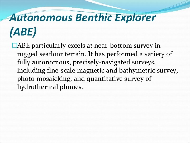 Autonomous Benthic Explorer (ABE) �ABE particularly excels at near-bottom survey in rugged seafloor terrain.