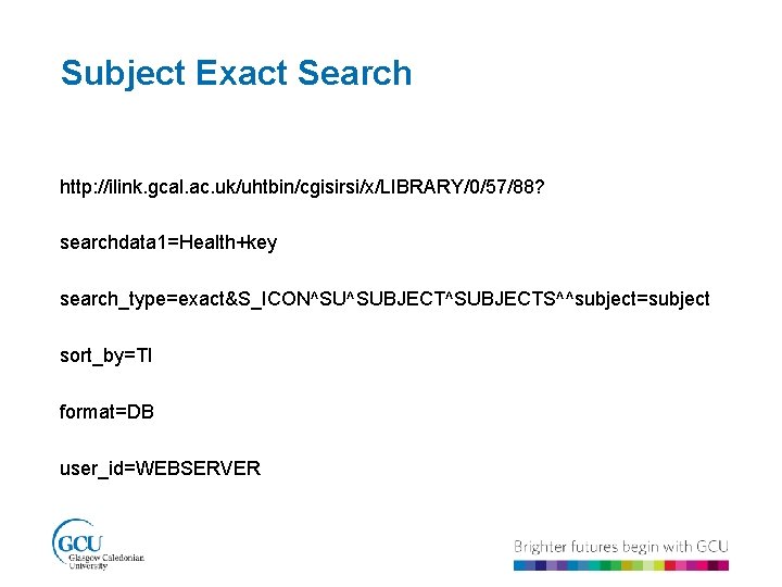 Subject Exact Search http: //ilink. gcal. ac. uk/uhtbin/cgisirsi/x/LIBRARY/0/57/88? searchdata 1=Health+key search_type=exact&S_ICON^SU^SUBJECTS^^subject=subject sort_by=TI format=DB user_id=WEBSERVER