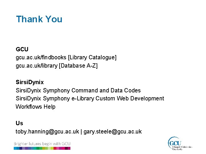 Thank You GCU gcu. ac. uk/findbooks [Library Catalogue] gcu. ac. uk/library [Database A-Z] Sirsi.