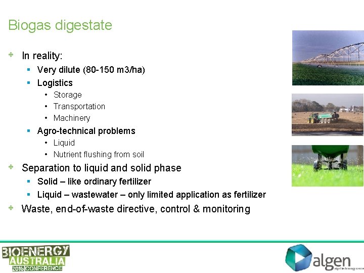 Biogas digestate • In reality: § Very dilute (80 -150 m 3/ha) § Logistics