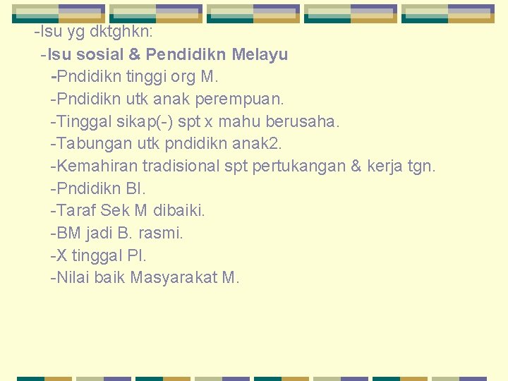 -Isu yg dktghkn: -Isu sosial & Pendidikn Melayu -Pndidikn tinggi org M. -Pndidikn utk